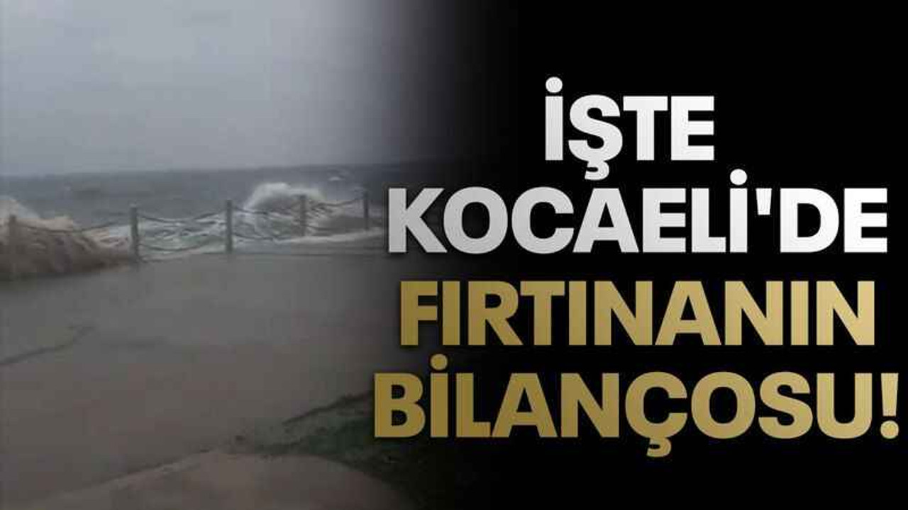İşte Kocaeli'de fırtınanın bilançosu!